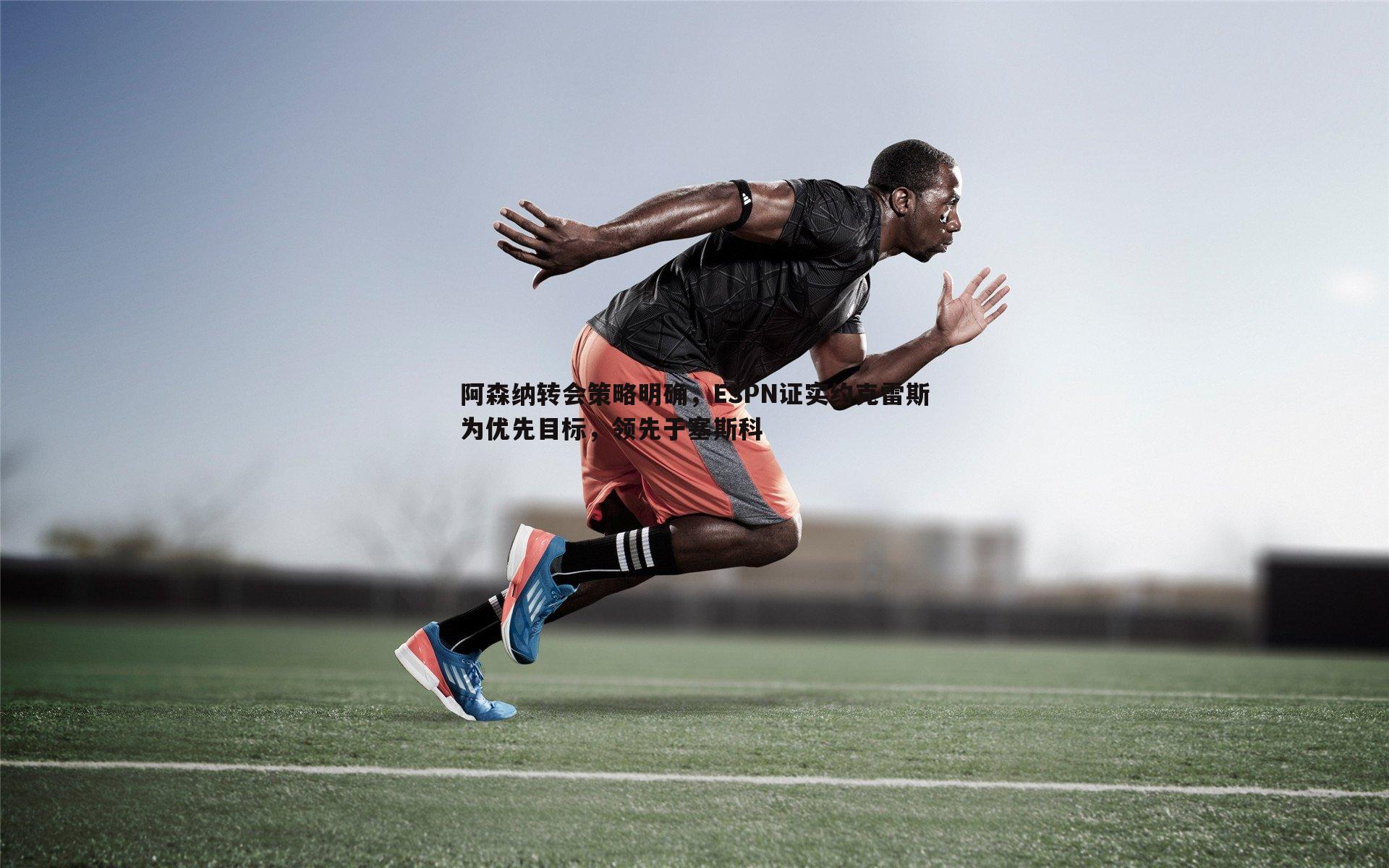 球友直播官网-阿森纳转会策略明确，ESPN证实约克雷斯为优先目标，领先于塞斯科