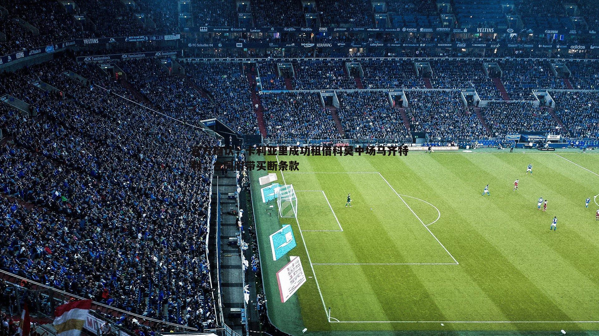 球友直播官网-官方确认，卡利亚里成功租借科莫中场马齐特利，合同附带买断条款